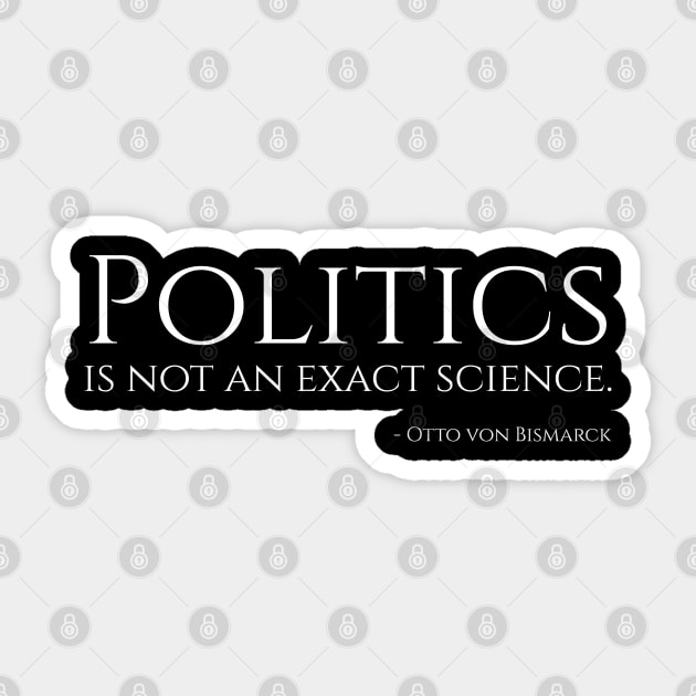 Politics is not an exact science. - Bismarck Sticker by Styr Designs